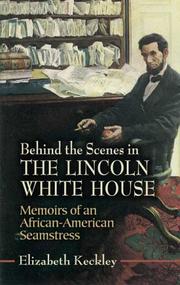Behind the scenes. By Elizabeth Keckley. Or, Thirty years a slave, and four years in the White House.