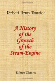 A history of the growth of the steam-engine