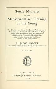 Gentle measures in the management and training of the young; or, The principles onwhich a firm parental authority may be established and maintained