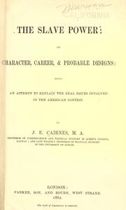 The slave power: its character, career, & probable designs: being an attempt to explain the real issues involved in the American contest