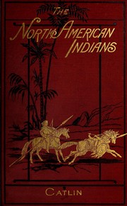 Letters and notes on the manners, customs, and condition of the North American Indians